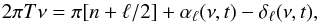 Mathematical equation: \begin{equation} 2\pi T \nu = \pi [n + \ell/2] + \alpha_\ell(\nu,t) - \delta_\ell(\nu,t), \end{equation}
