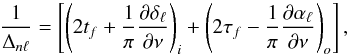 Mathematical equation: \begin{equation} {1\over \Delta_{n\ell}} = \left[\left( 2 t_f + {1\over\pi}{\partial \delta_\ell \over\partial \nu}\right)_i + \left( 2 \tau_f - {1\over\pi} {\partial \alpha_\ell\over\partial \nu} \right)_o \right] , \end{equation}