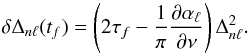 Mathematical equation: \begin{equation} \delta\Delta_{n\ell}(t_f)= \left( 2\tau_f - {1\over\pi}{\partial \alpha_\ell \over\partial \nu}\right) \Delta_{n\ell}^2 . \end{equation}