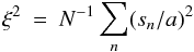 Mathematical equation: \begin{equation} \xi^{2} \: = \: N^{-1} \sum_{n} (s_{n}/a)^{2} \end{equation}