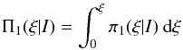 Mathematical equation: \begin{eqnarray} \Pi_{1} (\xi| I) = \int_0^{\xi} \pi_{1}(\xi|I) \: {\rm d} \xi \end{eqnarray}