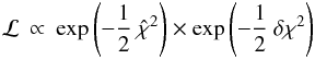 Mathematical equation: \begin{eqnarray} {\cal L} \: \propto \: \exp \left( -\frac{1}{2} \: \hat{\chi}^{2} \right) \times \exp \left( -\frac{1}{2} \: \delta \chi^{2}\right) \end{eqnarray}