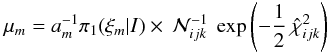 Mathematical equation: \begin{eqnarray} \mu_{m} = a_{m}^{-1} \pi_{1} (\xi_{m}|I) \times \: {\cal N}_{ijk}^{-1} \: \exp \left( -\frac{1}{2} \: \hat{\chi}^{2}_{ijk}\right) \end{eqnarray}