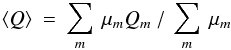 Mathematical equation: \begin{eqnarray} \langle Q \rangle \: = \: \sum_{m} \: \mu_{m} Q_{m} \:/\: \sum_{m} \: \mu_{m} \end{eqnarray}