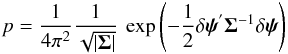 Mathematical equation: \appendix \setcounter{section}{1} \begin{eqnarray} p = \frac{1}{4 \pi^{2}} \frac{1}{ \sqrt{| \vec{\Sigma} |}} \: \exp\left(- \frac{1}{2} \delta \vec {\psi}^{'} \vec{\Sigma}^{-1} \delta \vec {\psi} \right) \end{eqnarray}
