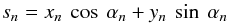 Mathematical equation: \begin{equation} s_{n} = x_{n} \: \cos \: \alpha_{n} + y_{n} \: \sin \: \alpha_{n} \end{equation}