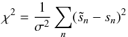 Mathematical equation: \begin{equation} \chi^{2} = \frac{1}{\sigma^{2}} \sum_{n} (\tilde{s}_{n} - s_{n})^{2} \end{equation}