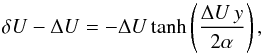 Mathematical equation: \begin{equation} \delta U-\Delta U=-\Delta U\tanh \left(\frac{\Delta U\, y}{2\alpha}\right), \end{equation}