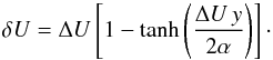 Mathematical equation: \begin{equation} \label{tanhprofile} \delta U=\Delta U \left[1-\tanh \left(\frac{\Delta U\, y}{2\alpha} \right)\right]\cdot \end{equation}