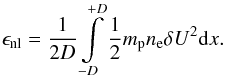 Mathematical equation: \begin{equation} \epsilon _{\mathrm{nl}}=\frac{1}{2D}\int\limits_{-D}^{+D}\frac{1}{2}m_{\mathrm p}n_{\mathrm e}\delta U^{2}\mathrm dx. \end{equation}