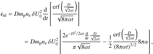 Mathematical equation: \begin{eqnarray} \dot{\epsilon}_{\mathrm{nl}}=Dm_{\mathrm p}n_{\mathrm e}\,\delta U_{0}^{2}\frac{\mathrm d}{\mathrm dt}\left[\frac{\mathrm{erf}\left(\frac{D}{\sqrt{2\alpha t}}\right)}{\sqrt{8\pi \alpha t}}\right]\nonumber\\ =Dm_{\mathrm p}n_{\mathrm e}\,\delta U_{0}^{2}\left[\frac{2e^{-D^{2}/2\alpha t}\frac{\mathrm d}{\mathrm dt}\frac{D}{\sqrt{2\alpha t}}}{\pi \sqrt{8\alpha t}}-\frac{1}{2}\frac{\mathrm{erf}\left(\frac{D}{\sqrt{2\alpha t}}\right)}{\left(8\pi \alpha t\right)^{3/2}}8\pi\alpha \right], \end{eqnarray}