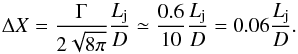 Mathematical equation: \begin{equation} \Delta X=\frac{\Gamma}{2\sqrt{8\pi}}\frac{L_{\mathrm j}}{D}\simeq \frac{0.6}{10}\frac{L_{\mathrm j}}{D}=0.06\frac{L_{\mathrm j}}{D}. \end{equation}