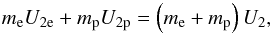Mathematical equation: \begin{equation} m_{\mathrm e}U_{2\mathrm e}+m_{\mathrm p}U_{2\mathrm p}=\left(m_{\mathrm e}+m_{\mathrm p}\right)U_{2}, \end{equation}