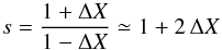 Mathematical equation: \begin{equation} s=\frac{1+\Delta X}{1-\Delta X}\simeq 1+2\,\Delta X \end{equation}