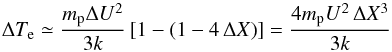 Mathematical equation: \begin{equation} \label{DeltaTe} \Delta T_{\mathrm e}\simeq \frac{m_{\mathrm p}\Delta U^{2}}{3k}\left[1-(1-4\,\Delta X)\right]=\frac{4m_{\mathrm p}U^{2}\,\Delta X^{3}}{3k} \end{equation}