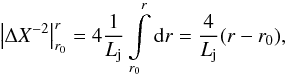 Mathematical equation: \begin{equation} \left| \Delta X^{-2}\right| _{r_{0}}^{r}=4\frac{1}{L_{\mathrm j}}\int\limits_{r_{0}}^{r}\mathrm dr=\frac{4}{L_{\mathrm j}}(r-r_{0}), \end{equation}