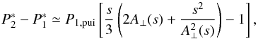 Mathematical equation: \begin{equation} P_{2}^{\ast }-P_{1}^{\ast }\simeq P_{1,\mathrm{\mathrm{pui}}}\left[\frac{s}{3}\left(2A_{\perp }(s)+\frac{s^{2}}{A_{\perp }^{2}(s)}\right)-1\right], \end{equation}