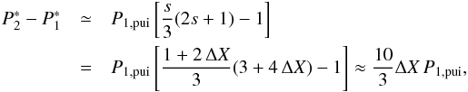 Mathematical equation: \begin{eqnarray} P_{2}^{\ast }-P_{1}^{\ast }&\simeq& P_{1,\mathrm{\mathrm{pui}}}\left[\frac{s}{3}(2s+1)-1\right]\notag\\ &=&P_{1,\mathrm{\mathrm{pui}}}\left[\frac{1+2\,\Delta X}{3}(3+4\,\Delta X)-1\right]\approx \frac{10}{3}\Delta X\, P_{1,\mathrm{\mathrm{pui}}}, \end{eqnarray}