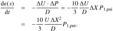 Mathematical equation: \begin{eqnarray} \frac{\mathrm d\epsilon (s)}{\mathrm dt}&=&-\frac{\Delta U\cdot \Delta P}{D}=-\frac{10}{3}\frac{\Delta U}{ D}\Delta X\, P_{1,\mathrm{\mathrm{pui}}}\notag\\ &=&-\frac{10}{3}\frac{U\,\Delta X^{2}}{D}P_{1,\mathrm{\mathrm{pui}}}. \end{eqnarray}
