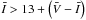 Mathematical equation: \hbox{$\bar{I}>13+\left(\bar{V}-\bar{I}\right)$}