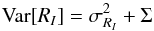 Mathematical equation: \begin{equation} {\rm Var}[R_I] = \sigma^2_{R_I} + \Sigma \label{eq:VarRi} \end{equation}