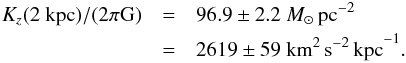 Mathematical equation: \begin{eqnarray*} K_z(2~{\rm kpc})/(2\pi{\rm G}) &=&96.9\pm2.2~M_{\sun}\,{\rm pc}^{-2} \\ &=&2619\pm 59~{\rm km^{2}\,s^{-2}\,kpc}^{-1}. \end{eqnarray*}