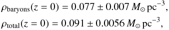 Mathematical equation: \begin{eqnarray*} &&\rho_{\rm baryons}(z=0)=0.077\pm0.007\, M_{\sun}\,{\rm pc}^{-3}, \\ &&\rho_{\rm total}(z=0)=0.091\pm0.0056\,M_{\sun}\,{\rm pc}^{-3}, \end{eqnarray*}