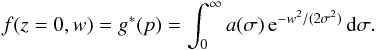 Mathematical equation: \appendix \setcounter{section}{1} \begin{eqnarray} f(z=0,w)=g^*(p)=\int_0^{\infty} a(\sigma) \,\mathrm{e}^{-w^2/(2\sigma^2)} \,{\rm d}\sigma \label{eqB4}. \end{eqnarray}