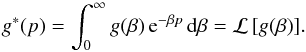 Mathematical equation: \appendix \setcounter{section}{1} \begin{equation} g^*(p)=\int_0^{\infty} g(\beta) \,\mathrm{e}^{-\beta p} \,{\rm d}\beta = \mathcal{L} \,[g(\beta)]. \label{eqB5} \end{equation}
