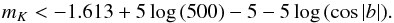 Mathematical equation: \begin{equation} m_K<-1.613+5 \log\, (500) -5 - 5 \log\, (\cos |b|). \end{equation}
