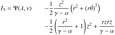 Mathematical equation: \begin{eqnarray} I_3 = \Psi(\lambda,\nu)&&-\frac{1 }{ 2}\frac{z^2}{ \gamma-\alpha} \left(\dot{r}^2+(r\dot{\theta)}^2\right) \nonumber\\ &&-\frac{1 }{ 2}\left(\frac{r^2 }{ \gamma-\alpha}+1\right)\dot{z}^2 + \frac{rz\dot{r}\dot{z} }{ \gamma-\alpha} \end{eqnarray}
