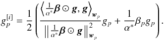 Mathematical equation: \begin{equation} g_p^{[i]} = \frac{1}{2} \left ( \frac{\left \langle \frac{1}{{\alpha}^*} \bbeta \odot \bg, \bg \right \rangle_{\bw_p}}{\left \Arrowvert \frac{1}{{\alpha}^*} \bbeta \odot \bg \right \Arrowvert^2_{\bw_p}} g_p + \frac{1}{{\alpha}^*} \beta_p g_p \right ). \end{equation}