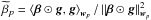 Mathematical equation: \hbox{$\widetilde{\beta}_p = \left \langle \bbeta \odot \bg, \bg \right \rangle_{\bw_p}/\left \Arrowvert \bbeta \odot \bg \right \Arrowvert^2_{\bw_p}$}