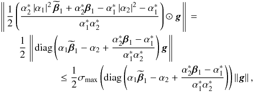 Mathematical equation: \begin{eqnarray} \label{eq:convergence_req1a} \left \Arrowvert \frac{1}{2} \left ( \frac{{\alpha}^*_2 \left | \alpha_1 \right |^2 \widetilde{\bbeta}_1 + {\alpha}^*_2 \bbeta_1 - {\alpha}_1^* \left | \alpha_2 \right |^2 - {\alpha}^*_1}{{\alpha}^*_1 {\alpha}^*_2} \right ) \odot \bg \right \Arrowvert= \qquad\frac{1}{2} \left \Arrowvert \diag \left ( \alpha_1 \widetilde{\bbeta}_1 - \alpha_2 + \frac{{\alpha}^*_2 \bbeta_1 - {\alpha}^*_1}{{\alpha}^*_1 {\alpha}^*_2} \right ) \bg \right \Arrowvert \leq \frac{1}{2} \sigma_{\mathrm{max}} \left ( \diag \left ( \alpha_1 \widetilde{\bbeta}_1 - \alpha_2 + \frac{{\alpha}^*_2 \bbeta_1 - {\alpha}^*_1}{{\alpha}^*_1 {\alpha}^*_2} \right ) \right ) \left \Arrowvert \bg \right \Arrowvert, \end{eqnarray}