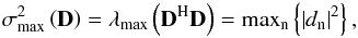 Mathematical equation: \begin{equation} \sigma_{\mathrm{max}}^2 \left ( \bD \right ) = \lambda_{\mathrm{max}} \left ( \bD^{\rm H} \bD \right ) = \mathrm{max}_{\rm n} \left \{ \left | d_{\rm n} \right |^2 \right \}, \end{equation}