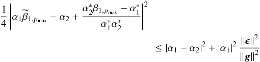 Mathematical equation: \begin{eqnarray} \label{eq:convergence_req2} \lefteqn{\frac{1}{4} \left | \alpha_1 \widetilde{\beta}_{1,p_\mathrm{max}} - \alpha_2 + \frac{{\alpha}^*_2 \beta_{1,p_\mathrm{max}} - {\alpha}^*_1}{{\alpha}^*_1 {\alpha}^*_2} \right |^2} \leq \left | \alpha_1 - \alpha_2 \right |^2 + \left | \alpha_1 \right |^2 \frac{\left \Arrowvert \bepsilon \right \Arrowvert^2}{\left \Arrowvert \bg \right \Arrowvert^2} \end{eqnarray}