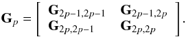 Mathematical equation: \begin{equation} \bG_p = \left[ \begin{array}{ll} \bG_{2p-1,2p-1} & \bG_{2p-1, 2p} \\ \bG_{2p,2p-1} & \bG_{2p, 2p} \end{array} \right] . \end{equation}