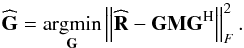 Mathematical equation: \begin{equation} \widehat{\bG} = \underset{\bG}{\argmin} \left \| \widehat{\bR} - \bG \bM \bG^{\rm H} \right \|_F^2 . \end{equation}