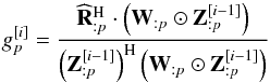 Mathematical equation: \begin{equation} g_p^{[i]} = \frac{\widehat{\bR}_{:p}^{\rm H} \cdot \left ( \bW_{:p} \odot \bZ_{:p}^{[i-1]} \right )}{\left ( \bZ_{:p}^{[i-1]} \right )^{\rm H} \left ( \bW_{:p} \odot \bZ_{:p}^{[i-1]} \right )} \end{equation}