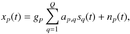 Mathematical equation: \begin{equation} x_p(t) = g_p \sum_{q=1}^Q a_{p,q} s_q ( t ) + n_p (t), \label{eq:sensor_response} \end{equation}