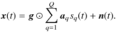 Mathematical equation: \begin{equation} \bx (t) = \bg \odot \sum_{q=1}^Q \ba_q s_q (t) + \bn ( t ). \label{eq:array_sig_vec} \end{equation}