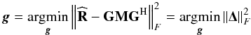 Mathematical equation: \begin{equation} {\vec g} = \underset{\bg}{\argmin} \left \| \widehat{\bR} - \bG \bM \bG^{\rm H} \right \|_F^2 = \underset{\bg}{\argmin} \left \| \bDelta \right \|_F^2 \end{equation}