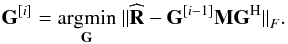 Mathematical equation: \begin{equation} \bG^{[i]} = \underset{\bG}{\argmin} ~ {\| \bRh - {\bG}^{[i-1]} \bM \bG^{\rm H} \|}_F . \end{equation}