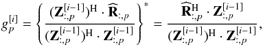 Mathematical equation: \begin{equation} g_p^{[ i ]} = \left \{ \frac{(\bZ^{[ i-1 ]}_{:, p} )^{\rm H} \cdot \bRh_{:, p}} {(\bZ^{[ i-1 ]}_{:, p} )^{\rm H} \cdot \bZ^{[ i-1 ]}_{:, p} } \right \}^* = \frac{\bRh_{:, p}^{\rm H} \cdot \bZ^{[i-1]}_{:, p}}{(\bZ^{[ i-1 ]}_{:, p} )^{\rm H} \cdot \bZ^{[ i-1 ]}_{:, p} } ,\label{eq:adi:basic3} \end{equation}