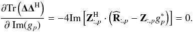 Mathematical equation: \begin{equation} \frac{\partial \trace \left ( \bDelta \bDelta^{\rm H} \right )}{\partial~\Im (g_p)} = -4 \Im \left [ \bZ^{\rm H}_{:, p} \cdot \left ( \bRh_{:, p} - \bZ_{:, p} g_p^* \right ) \right ] = 0. \label{eq:partial_cal_imag} \end{equation}