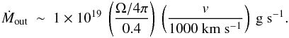 Mathematical equation: \begin{eqnarray} \dot{M}_{\rm out}~\sim~1\times10^{19}~\left(\frac{\Omega/4\pi}{0.4}\right)~\left(\frac{v}{1000~\rm km~s^{-1}}\right)~\rm g~s^{-1}. \end{eqnarray}