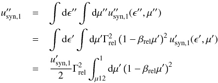 Mathematical equation: \appendix \setcounter{section}{1} \begin{eqnarray} u''_{\rm syn,1} & = & \int {\rm d}\epsilon'' \int {\rm d}\mu'' u''_{\rm syn,1}(\epsilon'', \mu'') \nonumber \\ & = & \int {\rm d}\epsilon' \int {\rm d}\mu' \Gamma_{\rm rel}^2\left(1-\beta_{\rm rel} \mu'\right)^2 u'_{\rm syn,1}(\epsilon', \mu') \nonumber \\ & = & \frac{u'_{\rm syn,1}}{2}\Gamma_{\rm rel}^2\int_{\mu{12}}^{1}{\rm d}\mu' \left(1-\beta_{\rm rel} \mu'\right)^2 \end{eqnarray}
