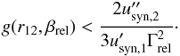 Mathematical equation: \appendix \setcounter{section}{1} \begin{eqnarray} g(r_{12}, \beta_{\rm rel}) < \frac{2 u''_{\rm syn,2}}{3 u'_{\rm syn,1} \Gamma_{\rm rel}^2}\cdot \end{eqnarray}