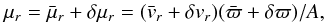 Mathematical equation: \begin{eqnarray} \mu_r = \bar{\mu}_r + \delta \mu_r = (\bar{v}_r + \delta v_r) (\bar{\varpi} + \delta \varpi) / A , \end{eqnarray}