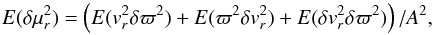 Mathematical equation: \begin{eqnarray} {E}(\delta \mu_r^2) = \left({E}(v_r^2 \delta \varpi^2) + {E}(\varpi^2 \delta v_r^2) + {E}(\delta v_r^2 \delta \varpi^2)\right) / A^2 , \end{eqnarray}